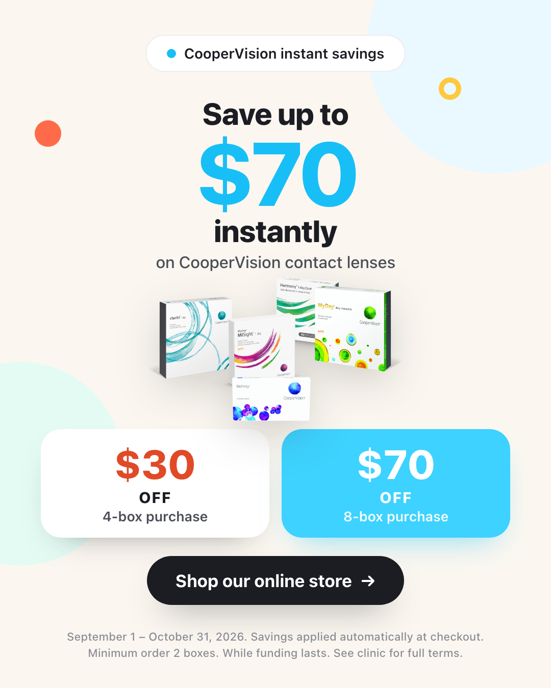 Save up to $70 instantly on CooperVision contact lenses. $30 off a 4-box purchase, $70 off an 8-box purchase.