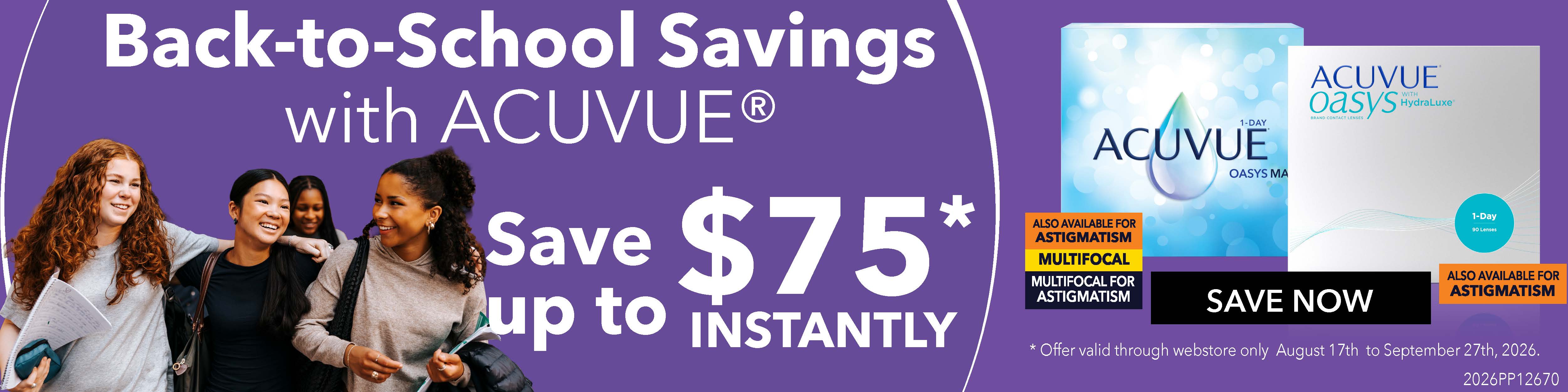 Back-to-School Savings with ACUVUE. Save up to $75 instantly. Offer valid through webstore only, August 17 to September 27, 2026.